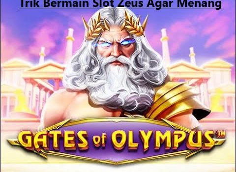 Trik Bermain Slot Zeus Agar Menang