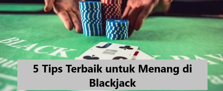 5 Tips Terbaik untuk Menang di Blackjack