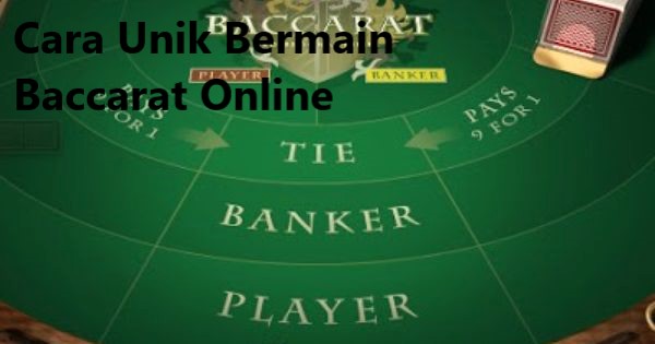 Cara Unik Bermain Baccarat Online